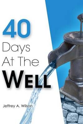40 Days at the Well By Jeffrey a Wilson 9780615923345 (Paperback)