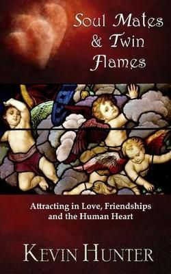 Soul Mates and Twin Flames: Attracting in Love, Friendships and the Human Heart