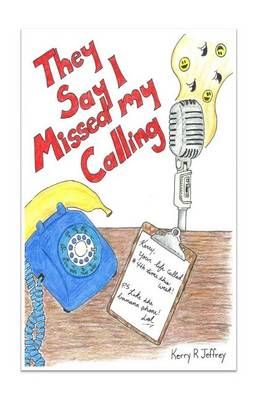 They Say I Missed My Calling By Kerry R Jeffrey 9780615963969