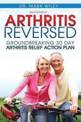 Arthritis Reversed By Mark V Wiley 9780615976501 (Paperback)