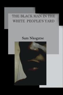 The Black Man in the White People's Yard By Mr Sam Nkogatse