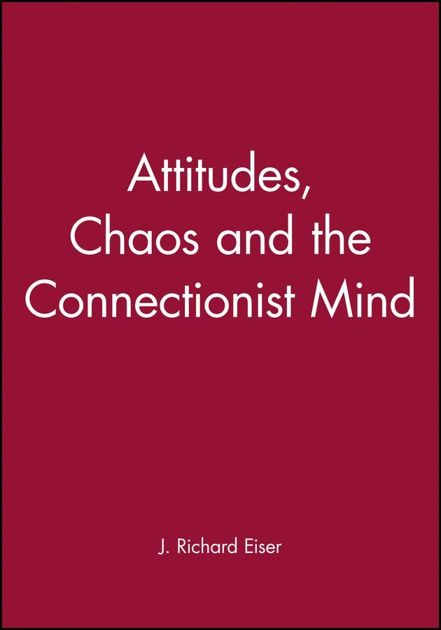 Attitudes, Chaos and the Connectionist Mind By J. Richard Eiser