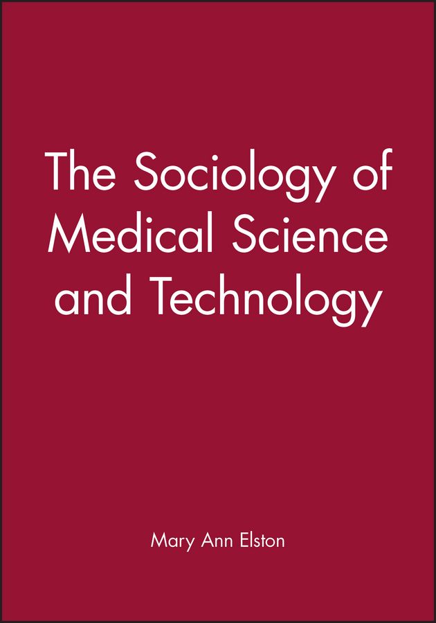 The Sociology of Medical Science and Technology By Mary Ann Elston