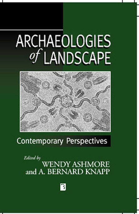 Archaeologies of Landscape By Wendy Ashmore, A. Bernard Knapp