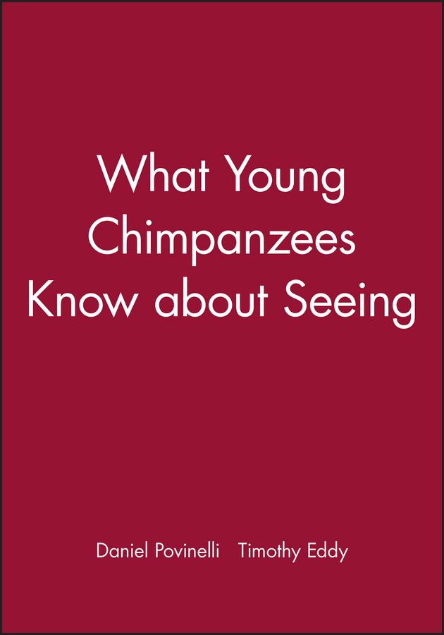 What Young Chimpanzees Know about Seeing By Daniel Povinelli