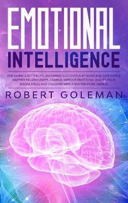 Emotional Intelligence For Living a Better Life, Becoming Successful at Work, and Experiencing Happier Relationships. Learn and Improve ...