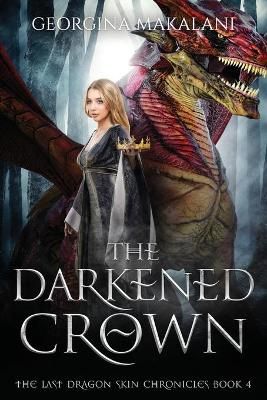 Darkened Crown, The Last Dragon Skin Chronicles, Book 4 By Makalani