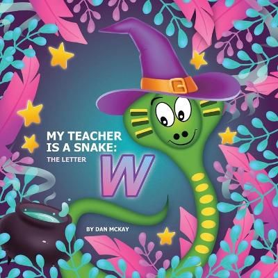 My Teacher is a Snake The Letter W By Mckay, Dan 9780645098136