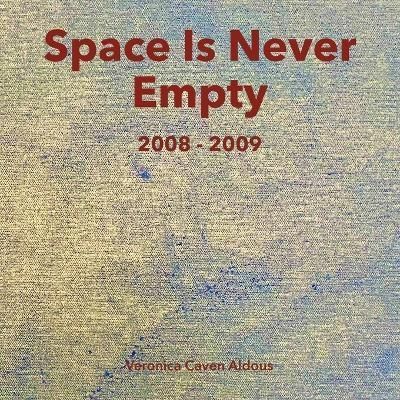 Space Is Never Empty 2008 - 2009 By Veronica Caven Aldous (Paperback)