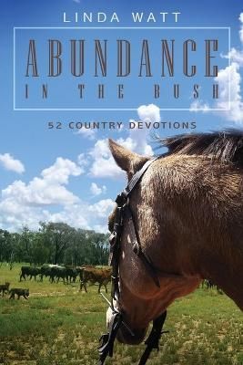 Abundance in the Bush: 52 Country Devotions By Watt, Linda (Paperback)