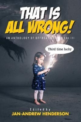 That is ALL Wrong! An Anthology of Offbeat Horror By Henderson