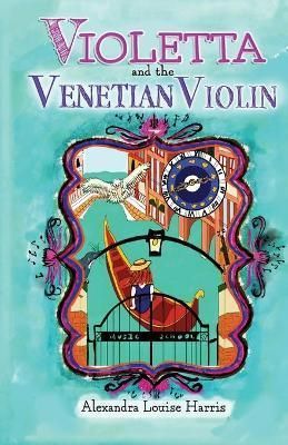 Violetta and The Venetian Violin By Harris, Alexandra , Louise