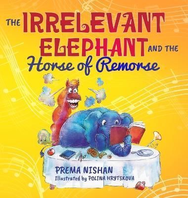 Irrelevant Elephant and the Horse of Remorse By Nishan 9780645447606