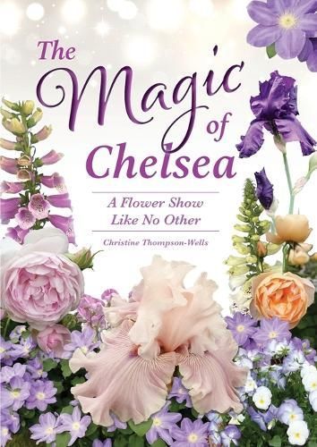 Magic of Chelsea - A Flower Show Like No Other By Thompson-Wells