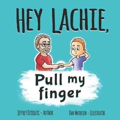 HEY LACHIE, Pull my finger By Jeffrey Dziedzic 9780646864136