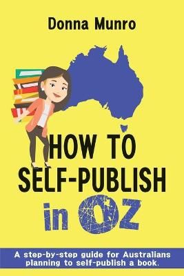 How to Self-Publish in Oz By Donna Munro 9780648019480 (Paperback)