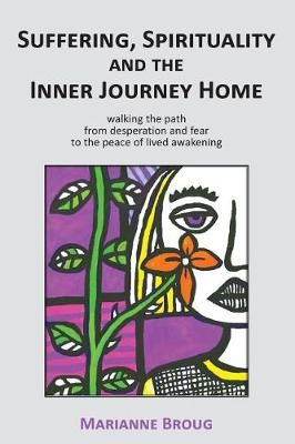 Suffering, Spirituality and the Inner Journey Home By Marianne Broug