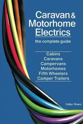 Caravan & Motorhome Electrics: The Complete Guide By Rivers, Collyn