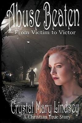 Abuse Beaten: From Victim to Victor By Lindsey, Crystal Mary