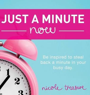 Just a Minute Now: Be inspired to steal back a minute in your busy day.