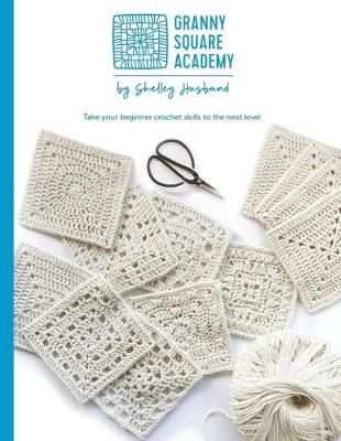 Granny Square Academy: Take your beginner crochet skills to the next level