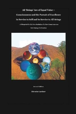 All 'Beings' Are of Equal Value - Consciousness and the Pursuit of Excellence In Service to Self and In Service to All Beings: A Blueprint for ...