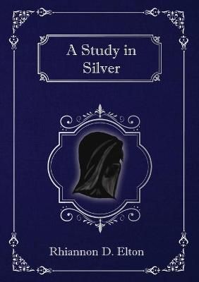 A Study in Silver By Elton, Rhiannon, D. 9780648763642 (Paperback)
