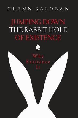 Jumping Down The Rabbit Hole Of Existence By Glenn Baloban (Hardback)