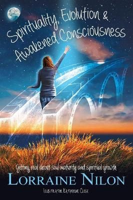 Spirituality, Evolution and Awakened Consciousness By Lorraine D Nilon