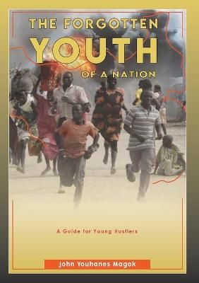 The Forgotten Youth OF A NATION By John Youhanes Magok 9780648929123