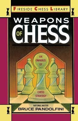 Weapons of Chess: An Omnibus of Chess Strategies By Pandolfini, Bruce