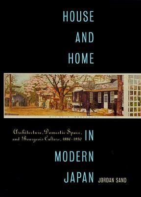 House and Home in Modern Japan ? Architecture, Domestic Space, and Bourgeois Culture, 1880?1930