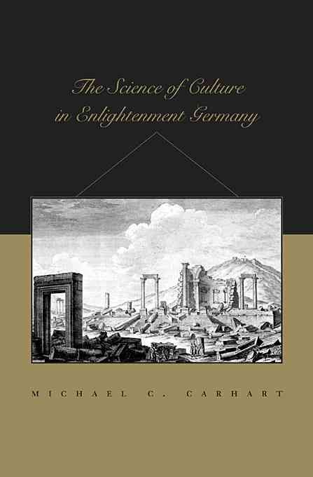 The Science of Culture in Enlightenment Germany By Michael C. Carhart