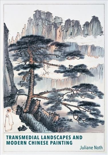 Transmedial Landscapes and Modern Chinese Painting By Juliane Noth