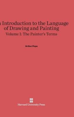 An Introduction to the Language of Drawing and Painting, Volume I, The Painter's Terms
