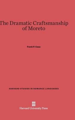 The Dramatic Craftsmanship of Moreto By Casa, Frank P. 9780674331747