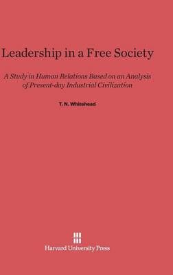 Leadership in a Free Society By Whitehead, T. N. 9780674365841