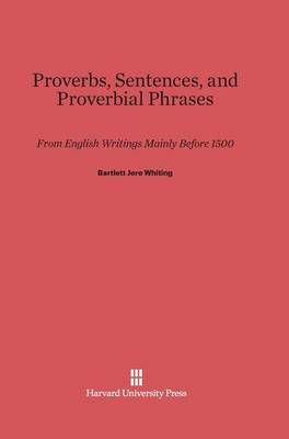 Proverbs, Sentences, and Proverbial Phrases By Whiting, Bartlett Jere