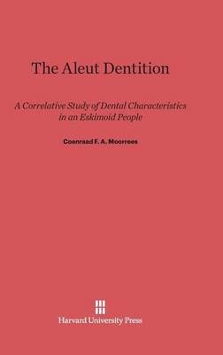 The Aleut Dentition By Moorrees, Coenraad F. A. 9780674499423