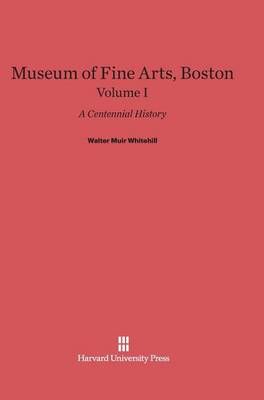Museum of Fine Arts, Boston, Volume I By Whitehill, Walter Muir