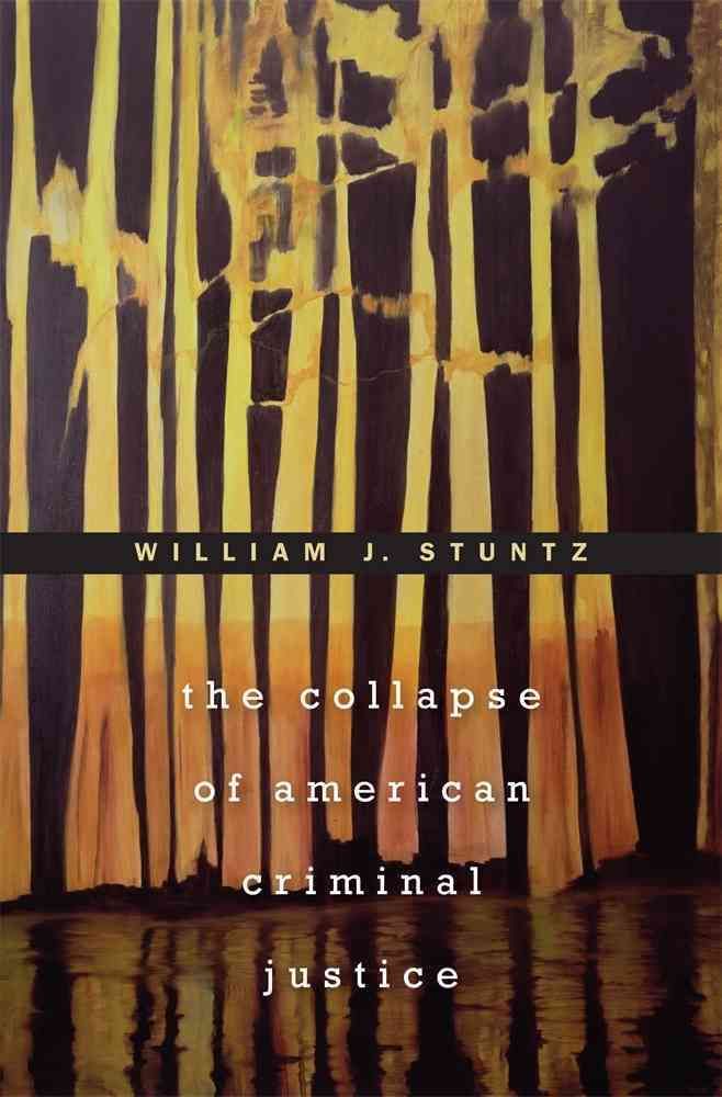 The Collapse of American Criminal Justice By William J. Stuntz