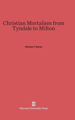 Christian Mortalism from Tyndale to Milton By Burns, Norman T.