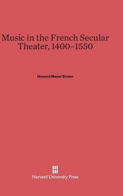 Music in the French Secular Theater, 1400-1550 By Brown, Howard Mayer