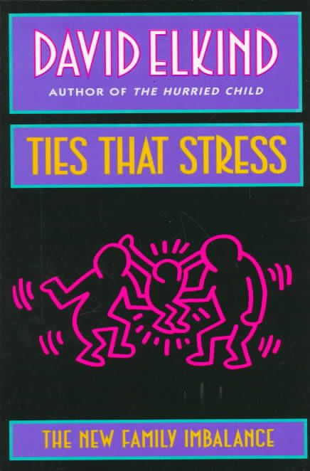 Ties That Stress ? The New Family Imbalance By David Elkind