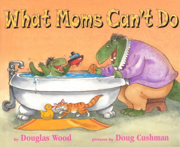 What Moms Can't Do By Douglas Wood, Doug Cushman (ill) 9780689833588