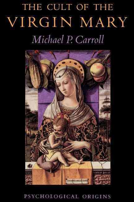 The Cult of the Virgin Mary ? Psychological Origins 9780691028675