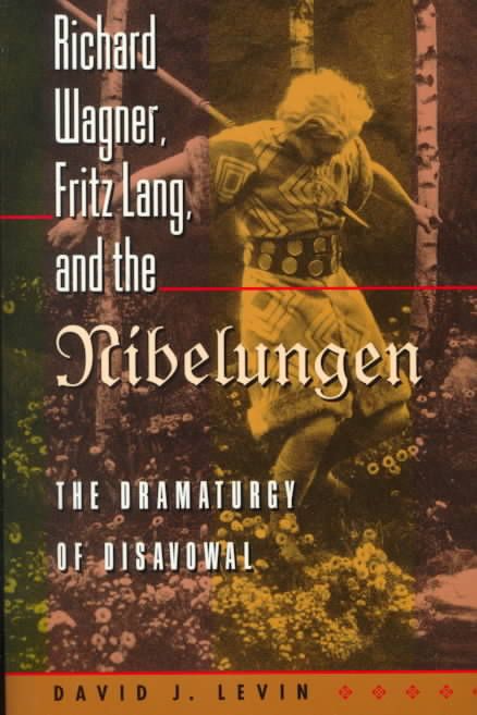Richard Wagner, Fritz Lang, and the Nibelungen By David J. Levin