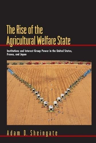 The Rise of the Agricultural Welfare State By Adam D. Sheingate