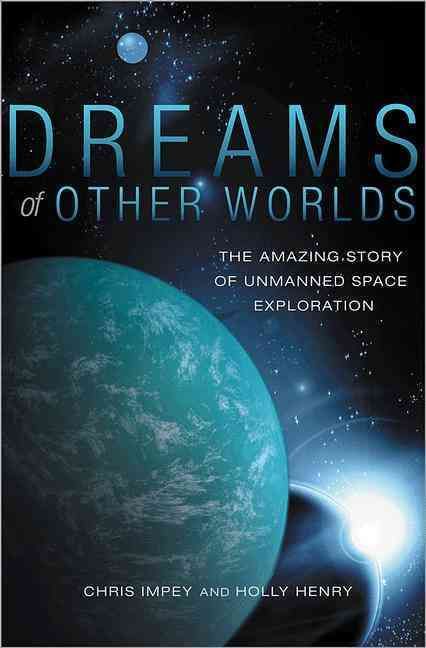Dreams of Other Worlds By Chris Impey, Holly Henry 9780691147536