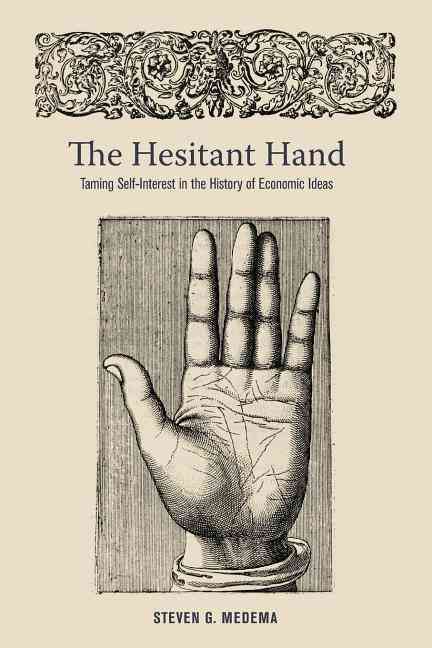 The Hesitant Hand ? Taming Self?Interest in the History of Economic Ideas